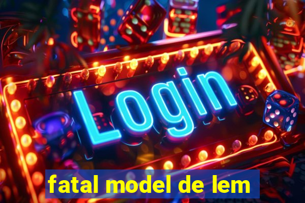 fatal model de lem